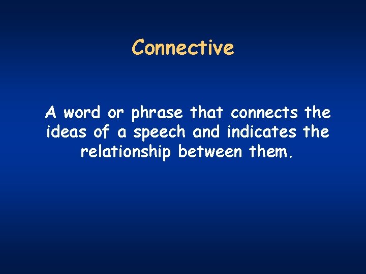Connective A word or phrase that connects the ideas of a speech and indicates