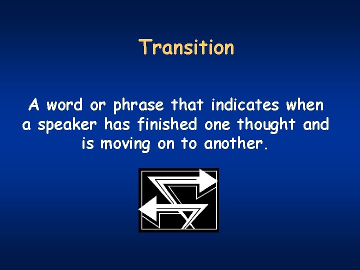 Transition A word or phrase that indicates when a speaker has finished one thought
