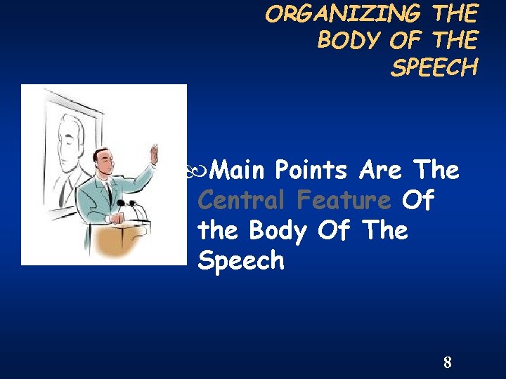 ORGANIZING THE BODY OF THE SPEECH Main Points Are The Central Feature Of the