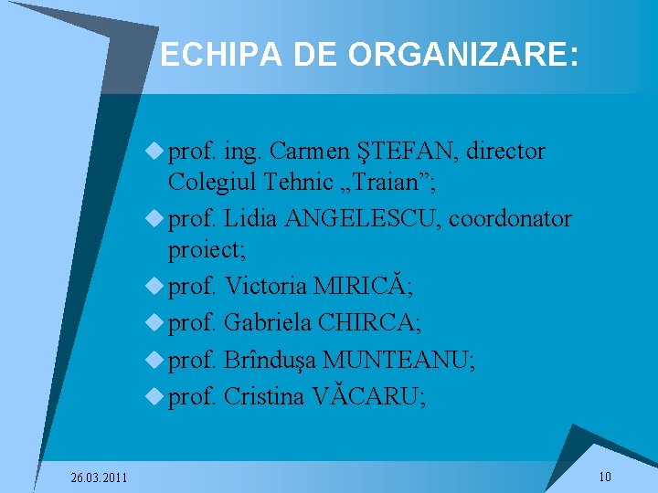 ECHIPA DE ORGANIZARE: u prof. ing. Carmen ŞTEFAN, director Colegiul Tehnic „Traian”; u prof.