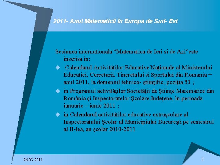 2011 - Anul Matematicii în Europa de Sud- Est Sesiunea internationala “Matematica de Ieri