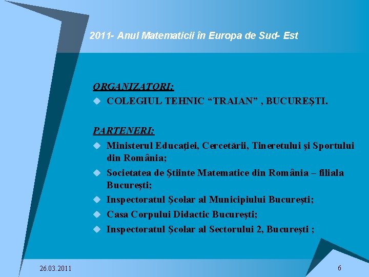 2011 - Anul Matematicii în Europa de Sud- Est ORGANIZATORI: u COLEGIUL TEHNIC “TRAIAN”