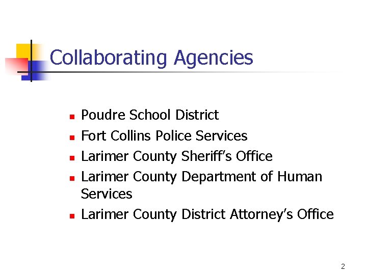 Collaborating Agencies n n n Poudre School District Fort Collins Police Services Larimer County