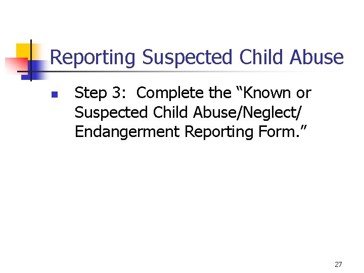 Reporting Suspected Child Abuse n Step 3: Complete the “Known or Suspected Child Abuse/Neglect/