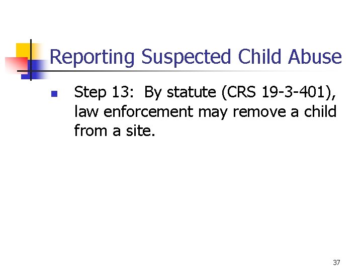 Reporting Suspected Child Abuse n Step 13: By statute (CRS 19 -3 -401), law