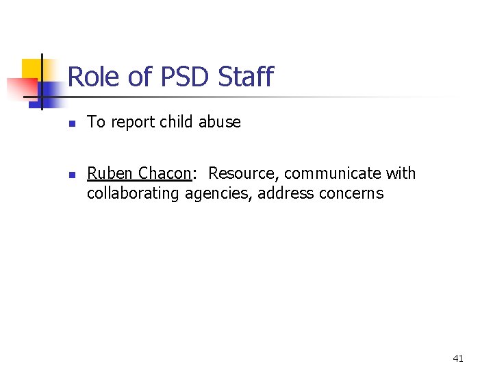 Role of PSD Staff n n To report child abuse Ruben Chacon: Resource, communicate