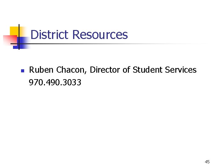 District Resources n Ruben Chacon, Director of Student Services 970. 490. 3033 45 