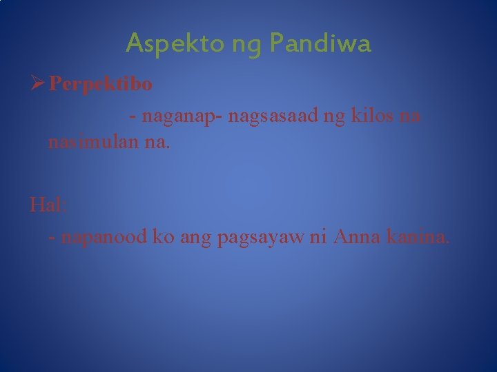 Aspekto ng Pandiwa Ø Perpektibo - naganap- nagsasaad ng kilos na nasimulan na. Hal: