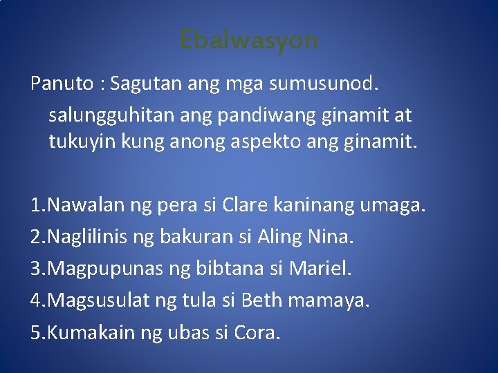 Ebalwasyon Panuto : Sagutan ang mga sumusunod. salungguhitan ang pandiwang ginamit at tukuyin kung