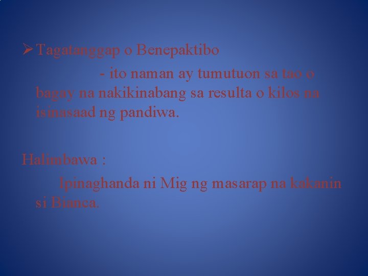 Ø Tagatanggap o Benepaktibo - ito naman ay tumutuon sa tao o bagay na