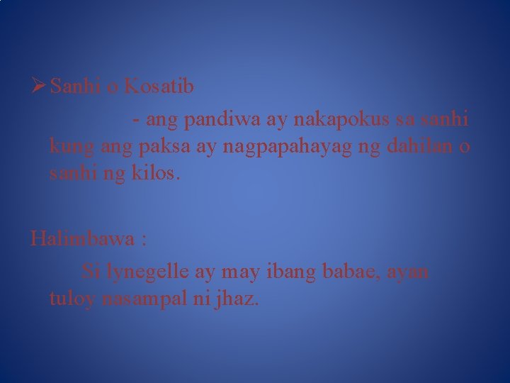 Ø Sanhi o Kosatib - ang pandiwa ay nakapokus sa sanhi kung ang paksa