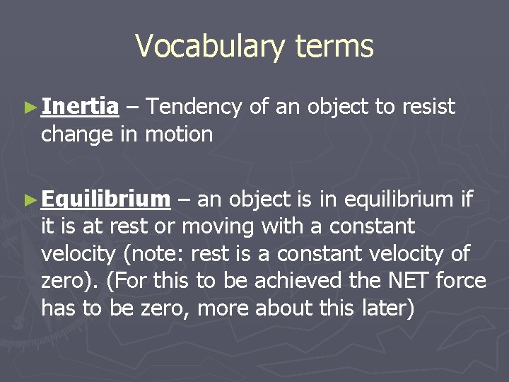 Vocabulary terms ► Inertia – Tendency of an object to resist change in motion