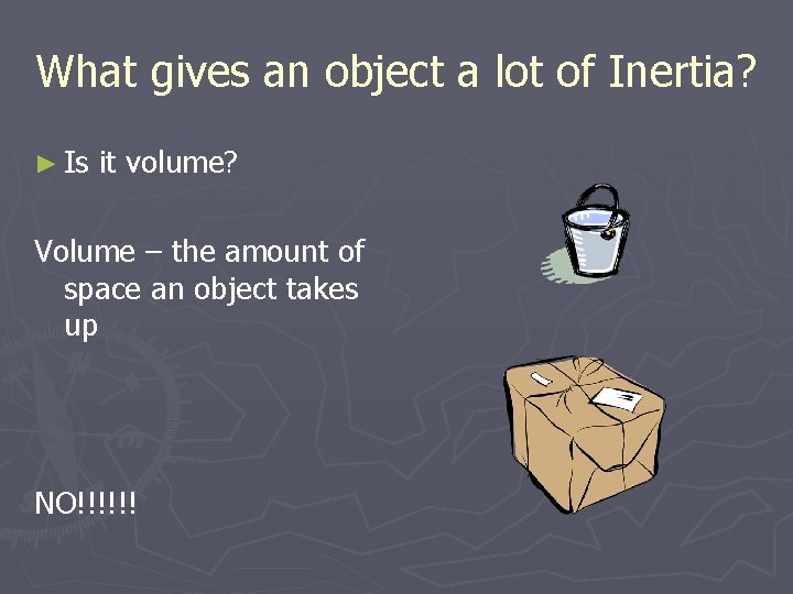 What gives an object a lot of Inertia? ► Is it volume? Volume –