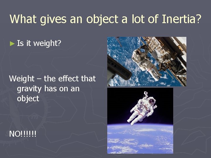 What gives an object a lot of Inertia? ► Is it weight? Weight –