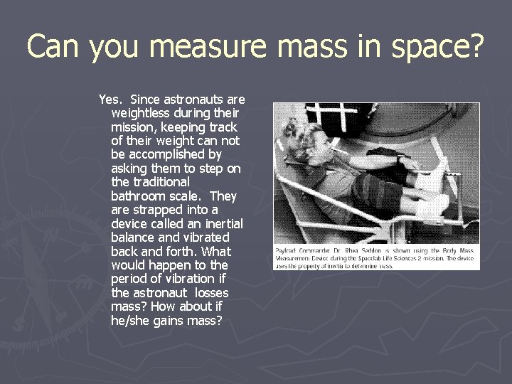 Can you measure mass in space? Yes. Since astronauts are weightless during their mission,