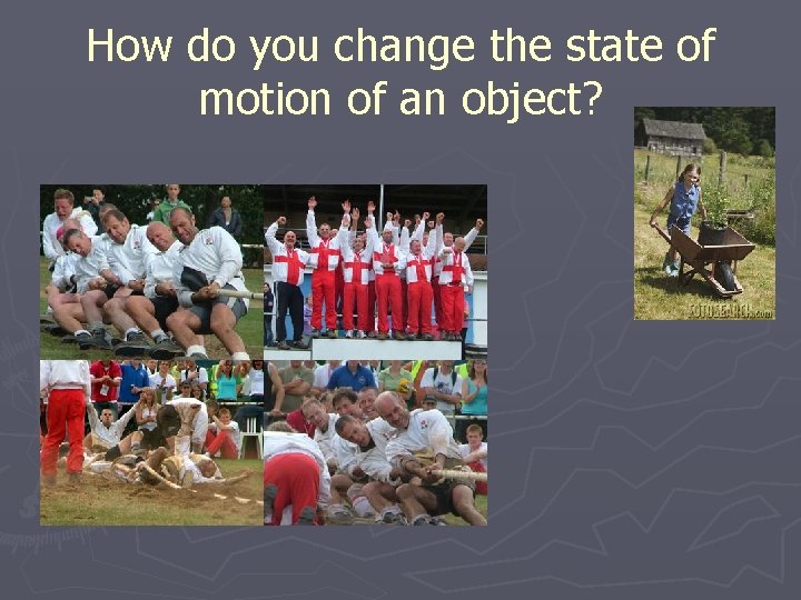 How do you change the state of motion of an object? 