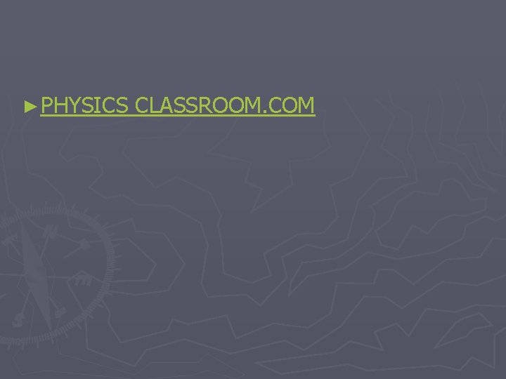 ► PHYSICS CLASSROOM. COM 