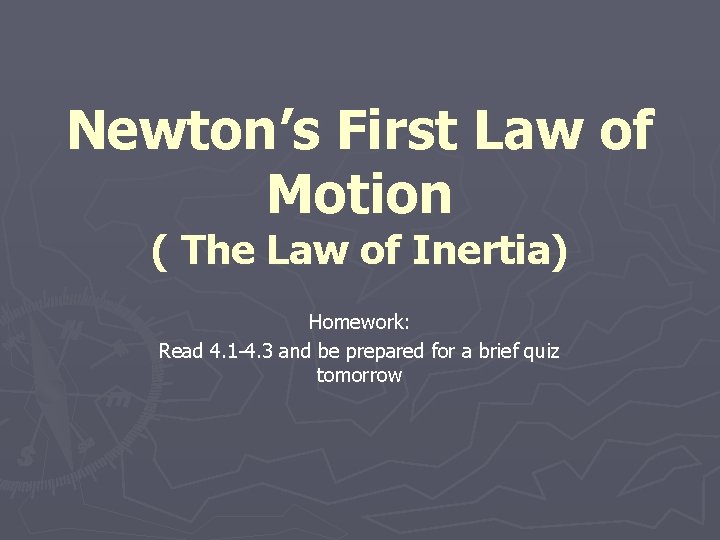 Newton’s First Law of Motion ( The Law of Inertia) Homework: Read 4. 1