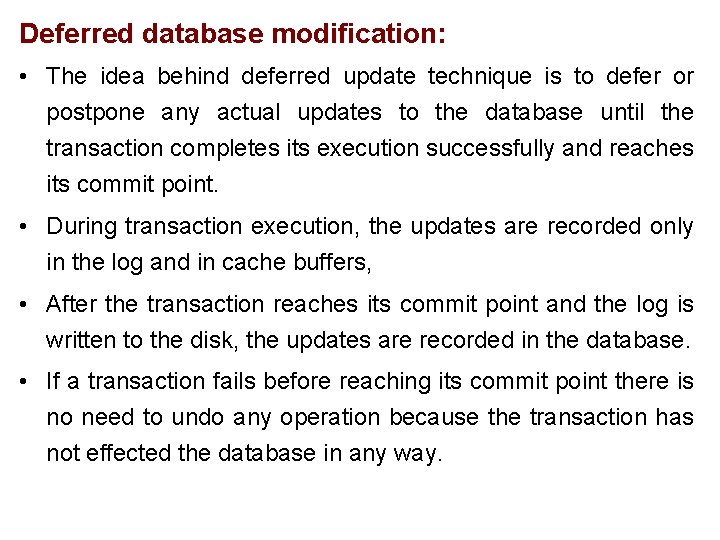 Deferred database modification: • The idea behind deferred update technique is to defer or
