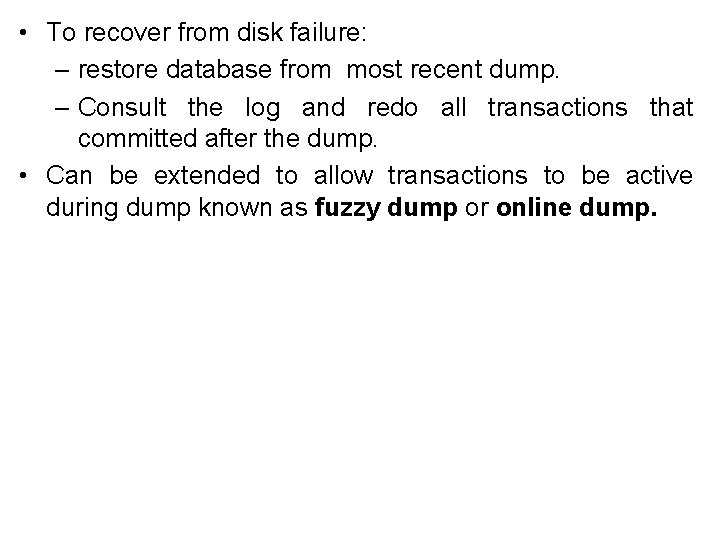  • To recover from disk failure: – restore database from most recent dump.