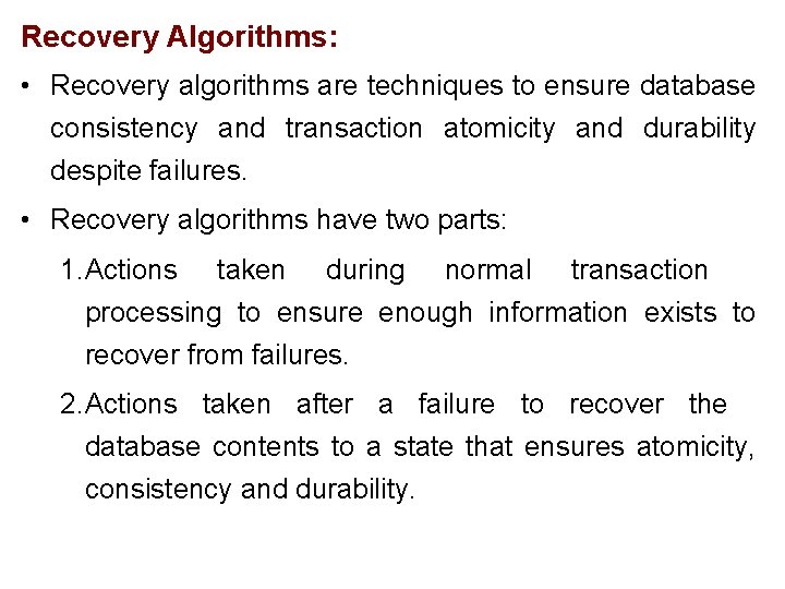 Recovery Algorithms: • Recovery algorithms are techniques to ensure database consistency and transaction atomicity