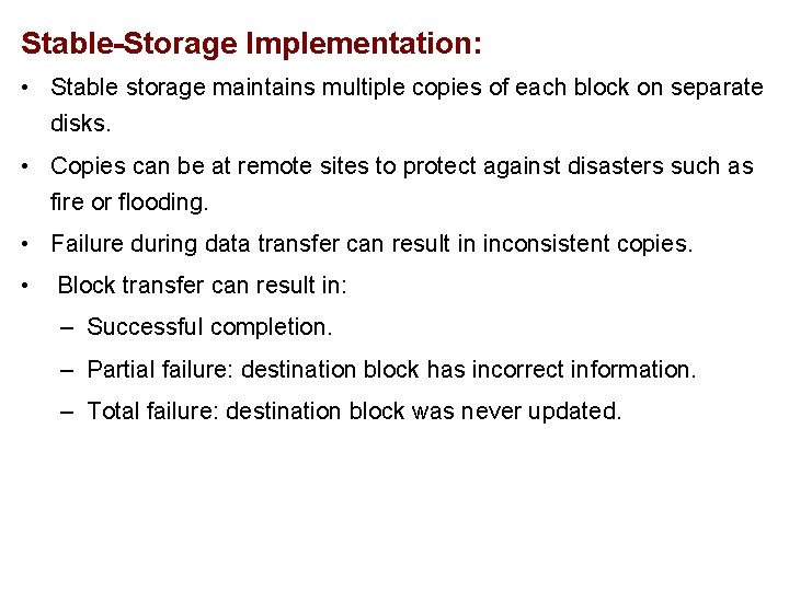 Stable-Storage Implementation: • Stable storage maintains multiple copies of each block on separate disks.