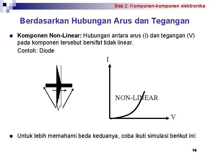 Bab 2: Komponen-komponen elektronika Berdasarkan Hubungan Arus dan Tegangan n Komponen Non-Linear: Hubungan antara