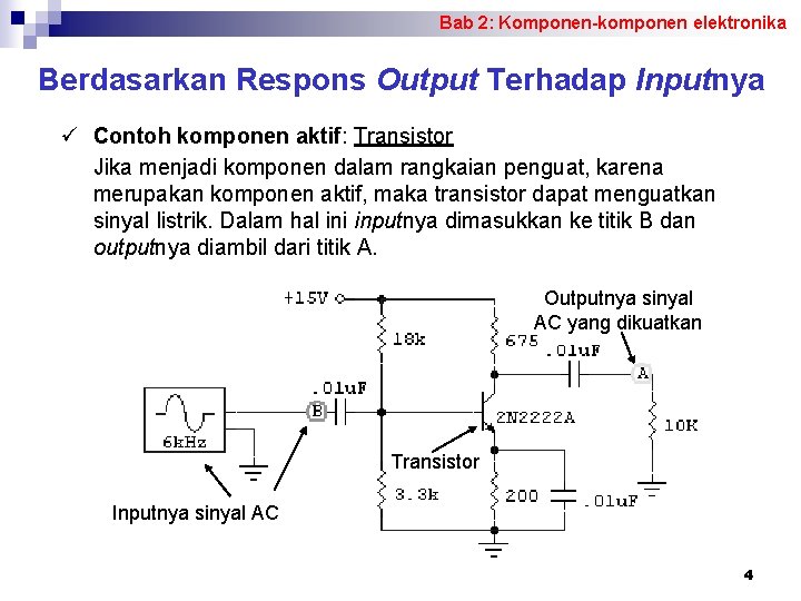 Bab 2: Komponen-komponen elektronika Berdasarkan Respons Output Terhadap Inputnya ü Contoh komponen aktif: Transistor