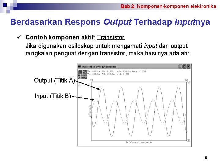 Bab 2: Komponen-komponen elektronika Berdasarkan Respons Output Terhadap Inputnya ü Contoh komponen aktif: Transistor