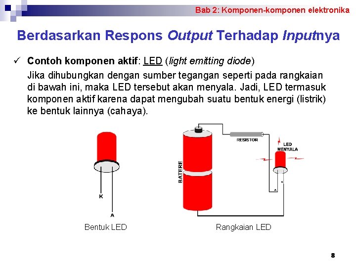 Bab 2: Komponen-komponen elektronika Berdasarkan Respons Output Terhadap Inputnya ü Contoh komponen aktif: LED