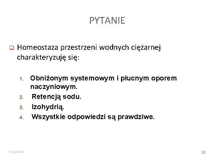 PYTANIE q Homeostaza przestrzeni wodnych ciężarnej charakteryzuję się: 1. 2. 3. 4. Nowacka. E