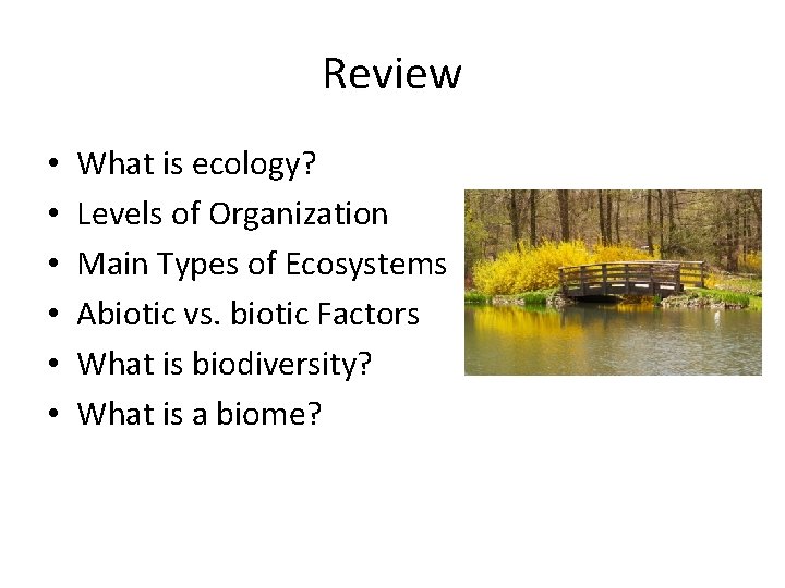 Review • • • What is ecology? Levels of Organization Main Types of Ecosystems