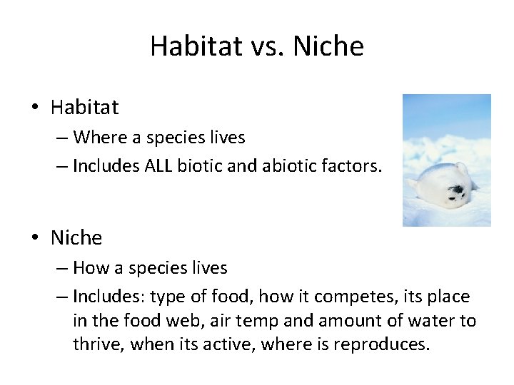 Habitat vs. Niche • Habitat – Where a species lives – Includes ALL biotic