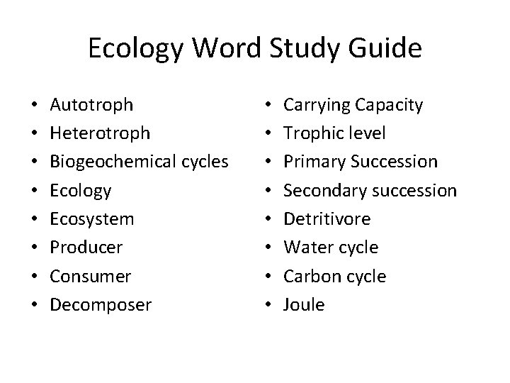 Ecology Word Study Guide • • Autotroph Heterotroph Biogeochemical cycles Ecology Ecosystem Producer Consumer