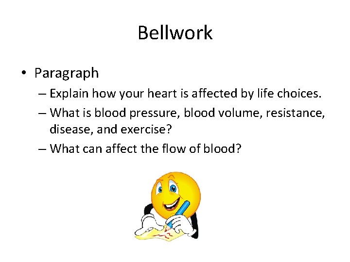 Bellwork • Paragraph – Explain how your heart is affected by life choices. –