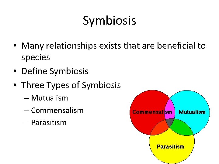Symbiosis • Many relationships exists that are beneficial to species • Define Symbiosis •