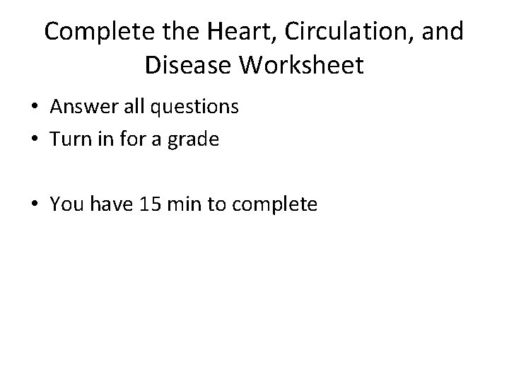 Complete the Heart, Circulation, and Disease Worksheet • Answer all questions • Turn in