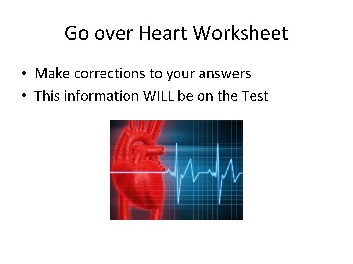 Go over Heart Worksheet • Make corrections to your answers • This information WILL