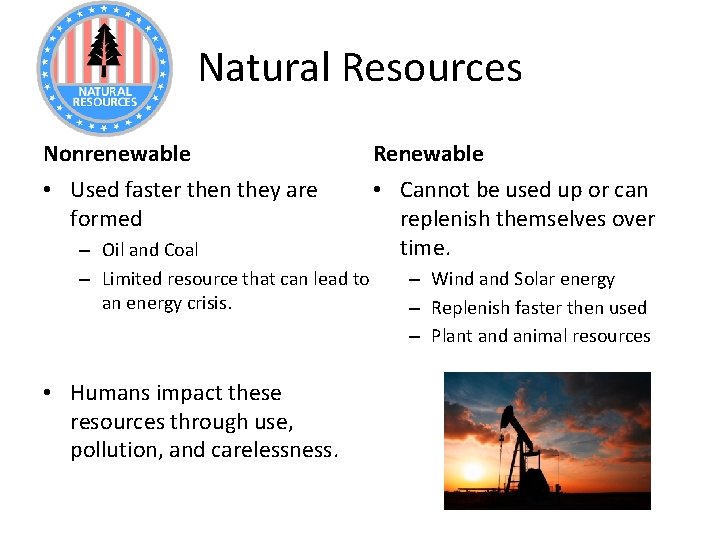 Natural Resources Nonrenewable Renewable • Used faster then they are formed • Cannot be