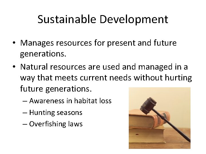 Sustainable Development • Manages resources for present and future generations. • Natural resources are