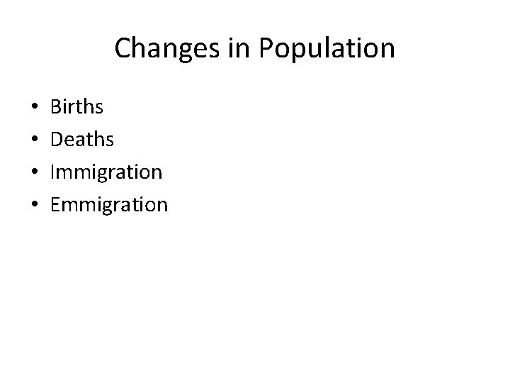 Changes in Population • • Births Deaths Immigration Emmigration 