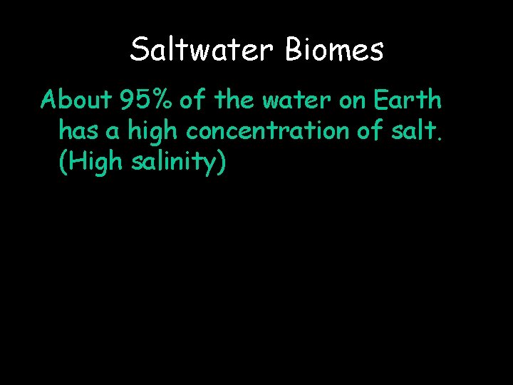 Saltwater Biomes About 95% of the water on Earth has a high concentration of