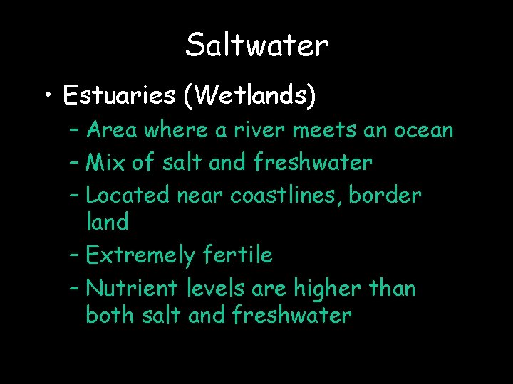 Saltwater • Estuaries (Wetlands) – Area where a river meets an ocean – Mix