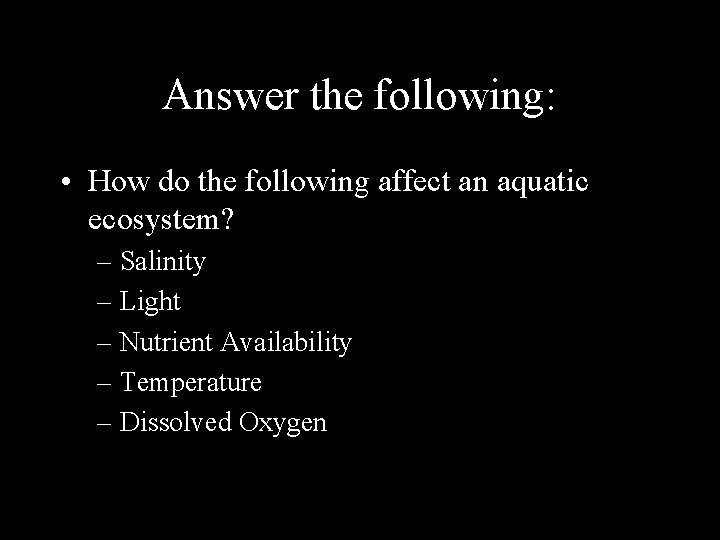 Answer the following: • How do the following affect an aquatic ecosystem? – Salinity