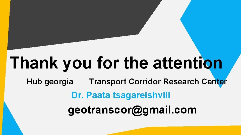 Thank you for the attention Hub georgia Transport Corridor Research Center Dr. Paata tsagareishvili