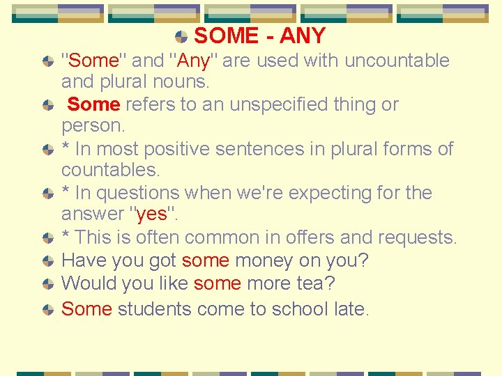 SOME - ANY "Some" and "Any" are used with uncountable and plural nouns. Some