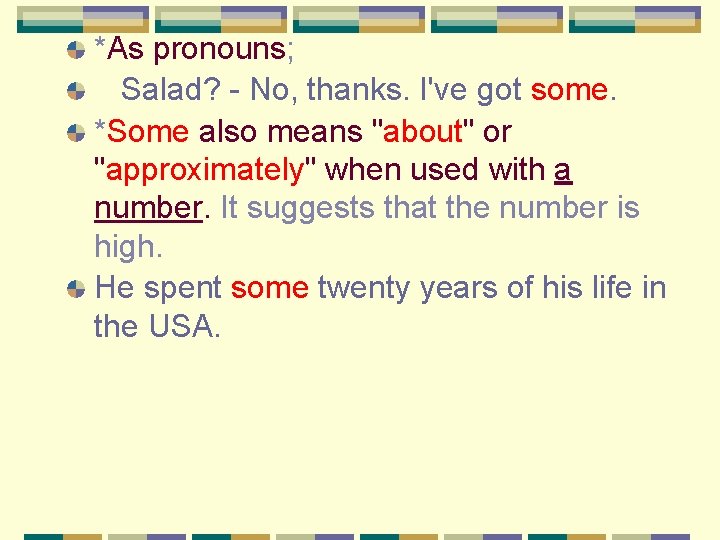 *As pronouns; Salad? - No, thanks. I've got some. *Some also means "about" or
