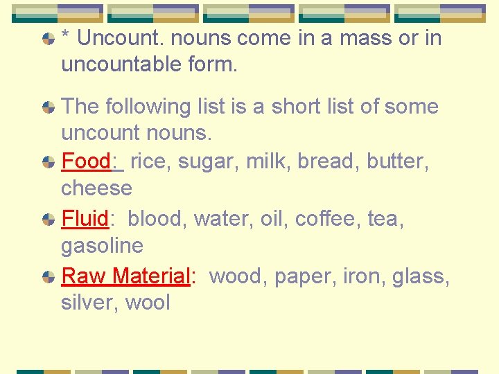 * Uncount. nouns come in a mass or in uncountable form. The following list