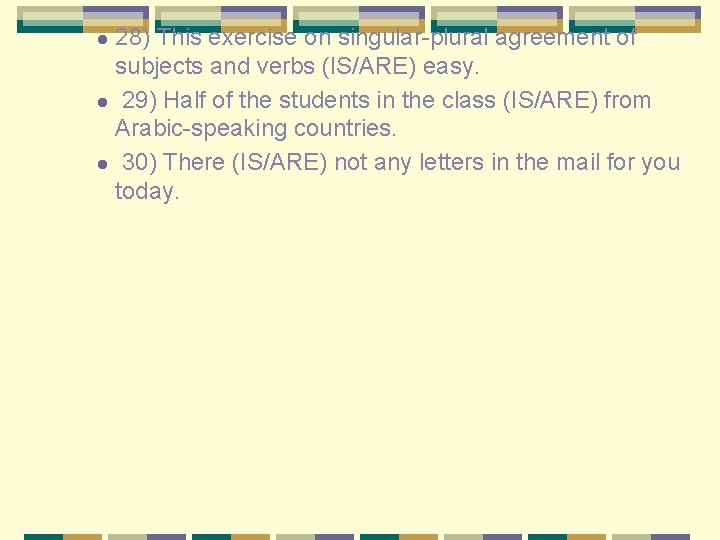 28) This exercise on singular-plural agreement of subjects and verbs (IS/ARE) easy. l 29)