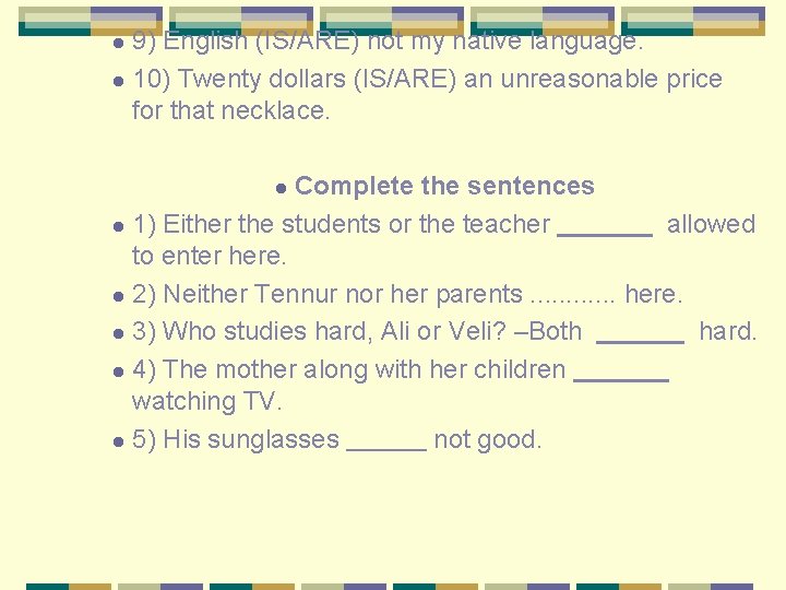 9) English (IS/ARE) not my native language. l 10) Twenty dollars (IS/ARE) an unreasonable